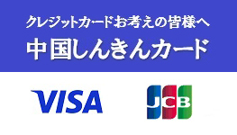 クレジットカードお考えの皆様へ　中国しんきんカード VISA JCB