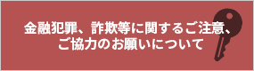 金融犯罪、詐欺等に関するご注意、ご協力のお願いについて