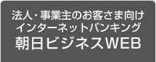 法人・事業主のお客さま向けインターネットバンキング 朝日ビジネスWEB