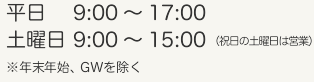 平日 9:00 - 17:00
土曜日 9:00 - 15:00(祝日の土曜日は営業) ※年末・年始、ゴールデンウィークを除く