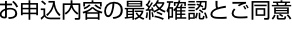 お申込内容の最終確認とご同意
