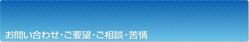 お問い合わせ・ご要望・ご相談・苦情