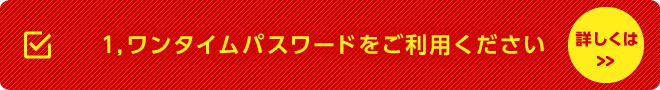 1,ワンタイムパスワードをご利用ください