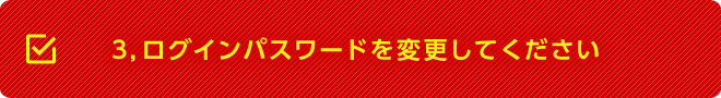 3,ログインパスワードを変更してください