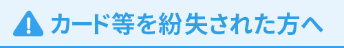 カードを紛失された方へ