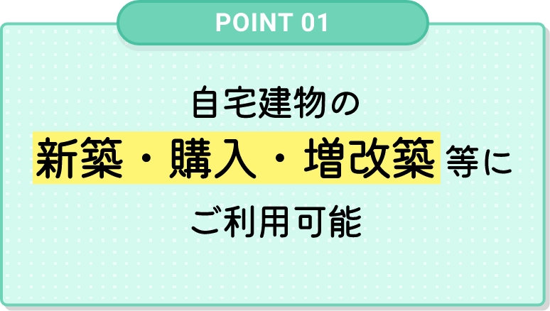 ⾃宅建物の新築・購⼊・増改築等にご利⽤可能