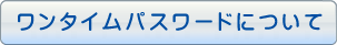 ワンタイムパスワードについて。