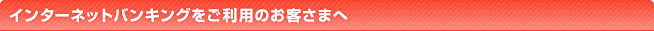 インターネットバンキングをご利用のお客さまへ