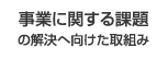 事業に関する課題の解決へ向けた取組み