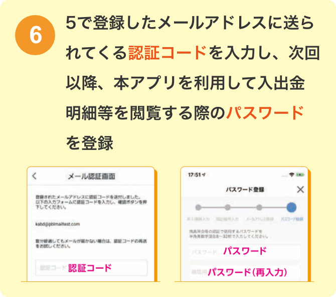 5で登録したメールアドレスに送られてくる認証コードを入力し、次回以降、本アプリを利用して入出金明細等を閲覧する際のパスワードを登録