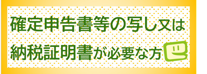 確定申告書等の写し又は納税証明書が必要な方