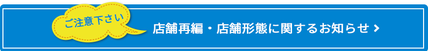 店舗再編・店舗形態に関するお知らせ