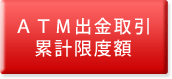 ATM出金取引累計限度額