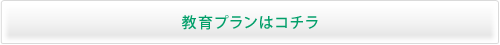 教育プランはコチラ