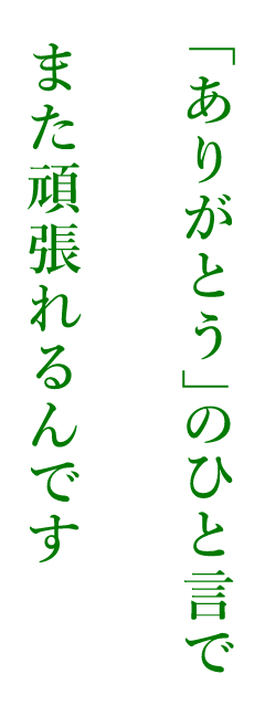 「ありがとう」のひと言でまた頑張れるんです