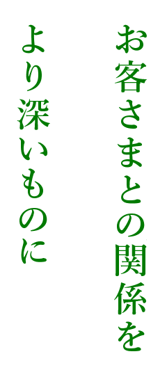 お客さまとの関係をより深いものに