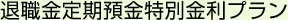 定期預金 退職金定期預金特別金利プラン