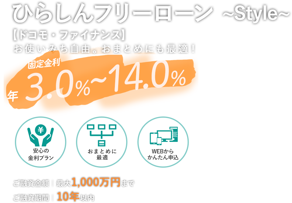 ひらしんフリーローン ~Style~ 【オリックス・クレジット】 お使いみち自由。おまとめにも最適！ 固定金利3.0%~14.0% 【安心の金利プラン】【おまとめに最適】【WEBからかんたん申込】 ご融資金額最大1,000万円まで ご融資期間10年以内