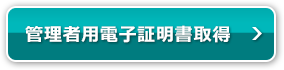 管理者用電子証明書取得