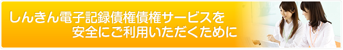 しんきん電子記録債権サービスを安全にご利用いただくために