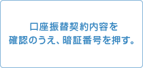 口座振替契約内容を確認のうえ、暗証番号を押す。