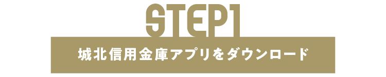 STEP1 城北信用金庫アプリをダウンロード