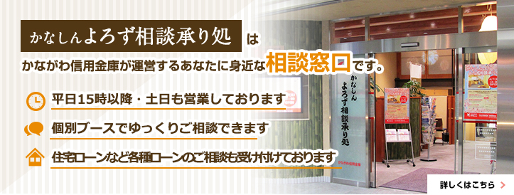 かなしん　よろず相談承り処は、かながわ信用金庫が運営するあなたに身近な相談窓口です。土日も営業しています・個別ブースでゆっくりご相談・１５時以降もご利用が可能です