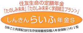 しんきんらいふ年金Ｓ「たのしみ未来」「たのしみ未来〈学資積立プラン〉」