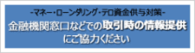 マネー・ローンダリング・テロ資金供与対策 禁輸期間窓口などでの取引時の情報提供にご協力ください