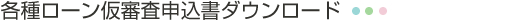 各種ローン仮審査申込書ダウンロード
