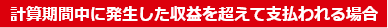 計算期間中に発生した収益を超えて支払われる場合