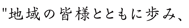 地域の皆様とともに歩み、