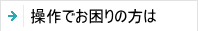 操作でお困りの方は
