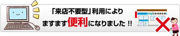 「来店不要型」利用により、ますます便利になりました！