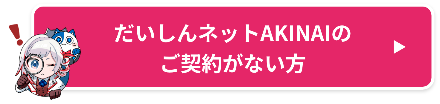 だいしんネットAKINAIのご契約がない方