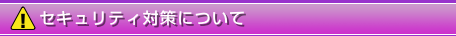 セキュリティ対策について