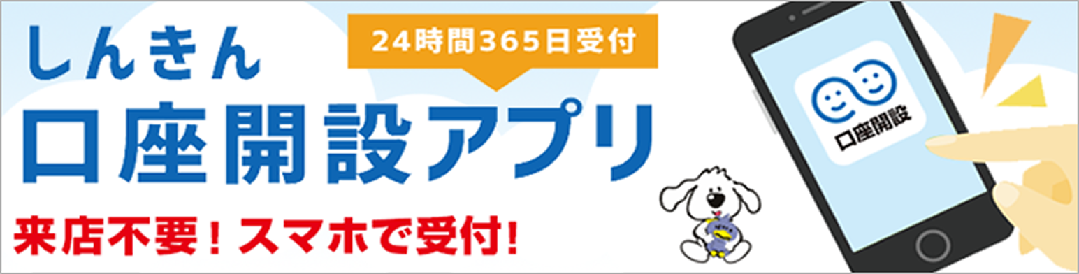 24時間365日受付 しんきん口座開設アプリ 来店不要！スマホで受付！