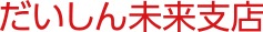 だいしん未来支店