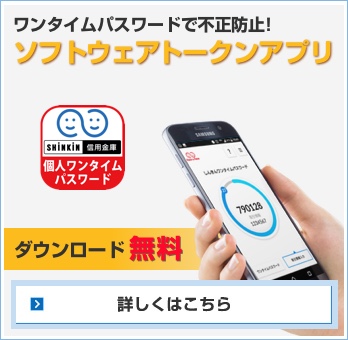 【ワンタイムパスワードで不正防止！ソフトウェアトークンアプリ】詳しくはこちら