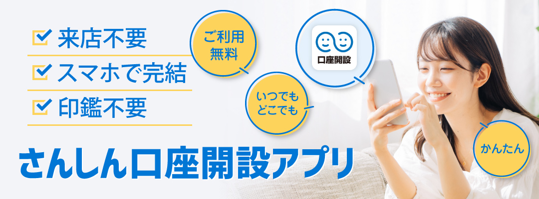 来店不要、スマホで完結、印鑑不要　さんしん口座開設アプリ