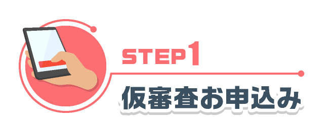 STEP1 仮審査お申込み