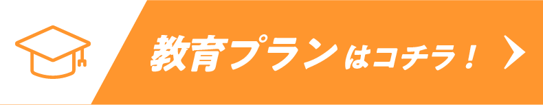 教育プランはコチラ！