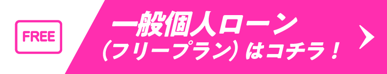 一般個人ローン（フリープラン）はコチラ！