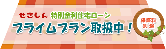 せきしん 特別金利住宅ローン プライムプラン取扱中