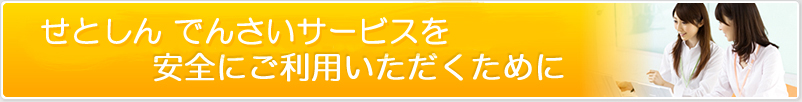 せとしん でんさいサービスを安全にご利用いただくために