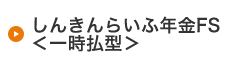 しんきんらいふ年金FS＜一時払＞