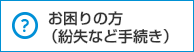 お困りの方（紛失手続きなど）