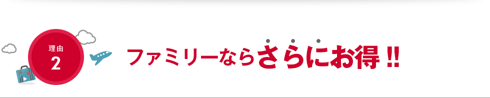 理由2 ファミリーならさらにお得!!