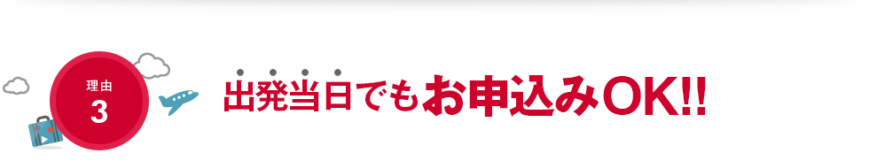 理由3 出発当日でもお申込みOK!!