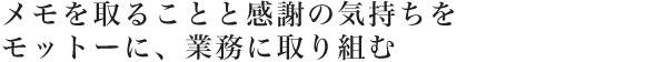 メモを取ることと感謝の気持ちをモットーに、業務に取り組む